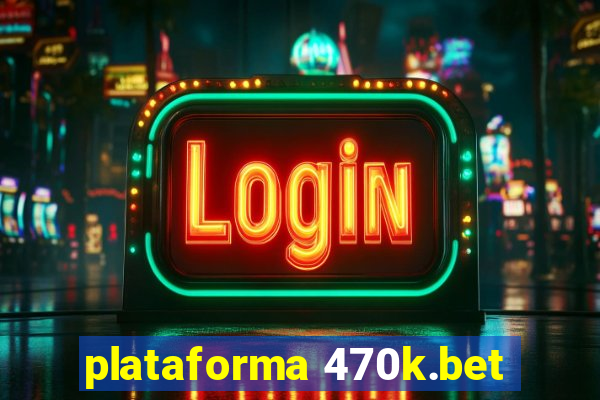 plataforma 470k.bet