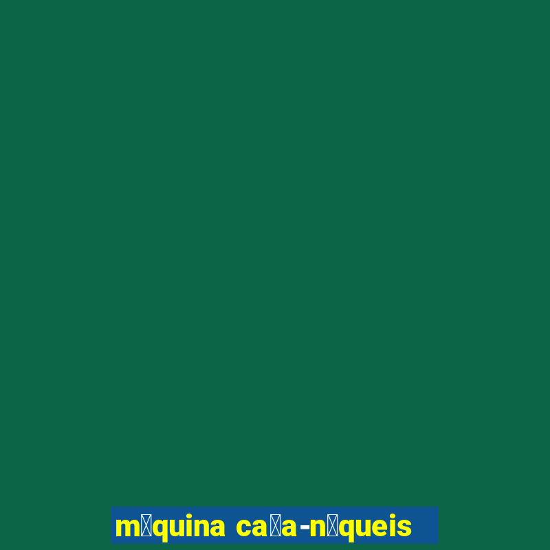 m谩quina ca莽a-n铆queis