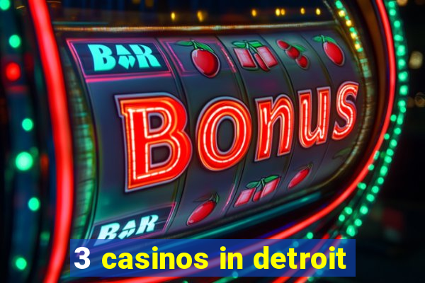 3 casinos in detroit