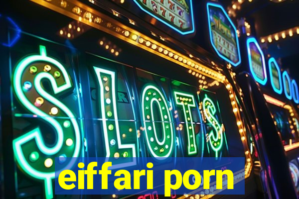 eiffari porn