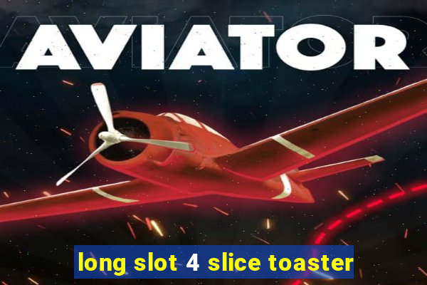 long slot 4 slice toaster