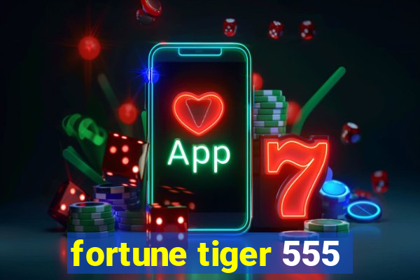 fortune tiger 555