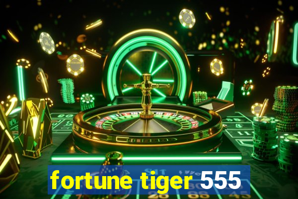 fortune tiger 555