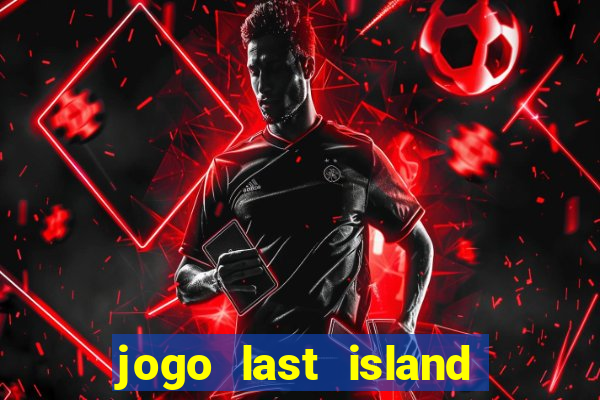 jogo last island of survival