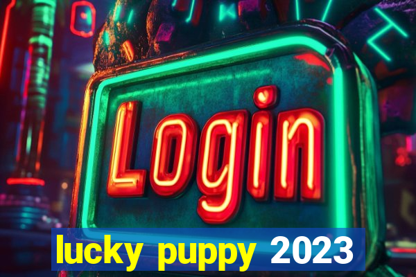 lucky puppy 2023