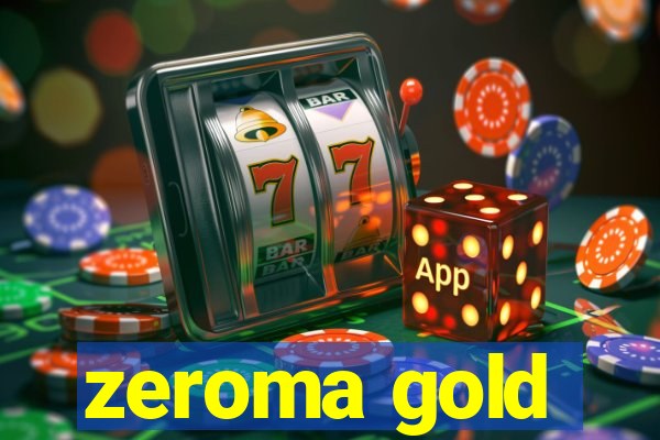 zeroma gold