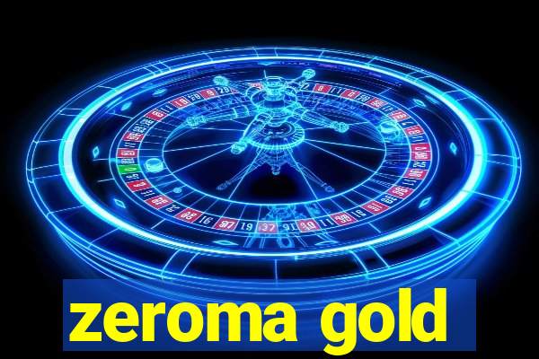 zeroma gold