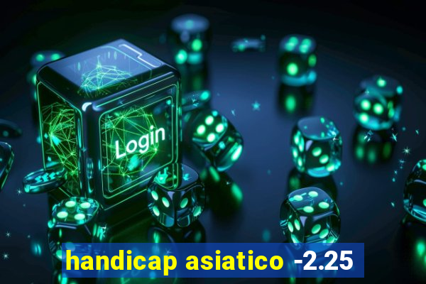 handicap asiatico -2.25