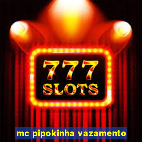 mc pipokinha vazamento