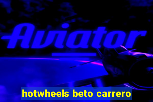 hotwheels beto carrero