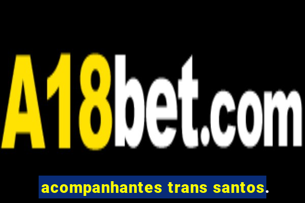 acompanhantes trans santos.