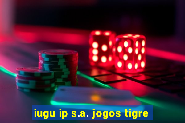 iugu ip s.a. jogos tigre