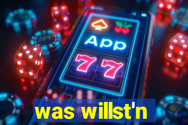 was willst'n