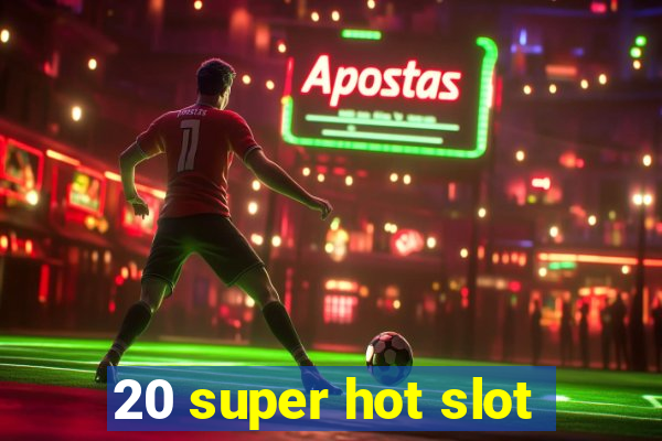 20 super hot slot