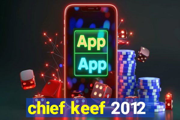 chief keef 2012