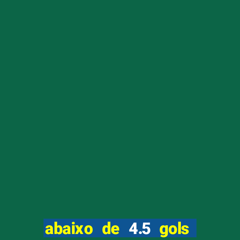 abaixo de 4.5 gols o que significa