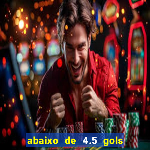 abaixo de 4.5 gols o que significa