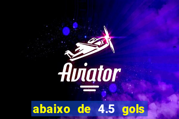 abaixo de 4.5 gols o que significa