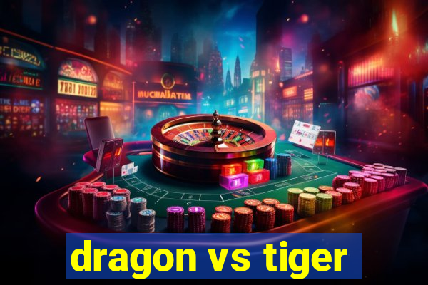 dragon vs tiger