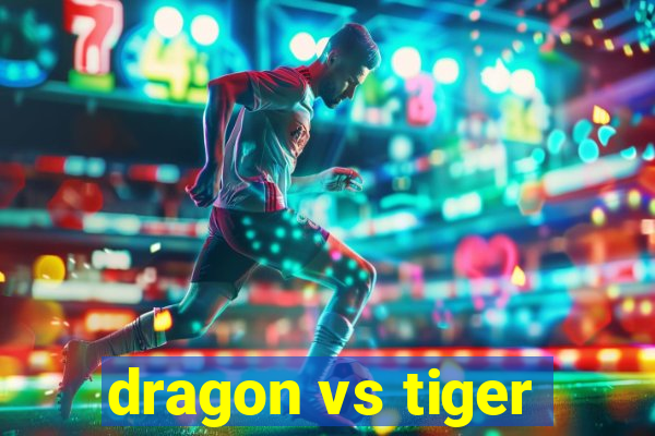 dragon vs tiger