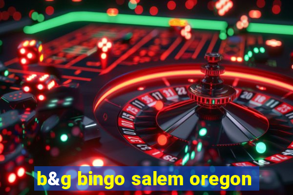 b&g bingo salem oregon