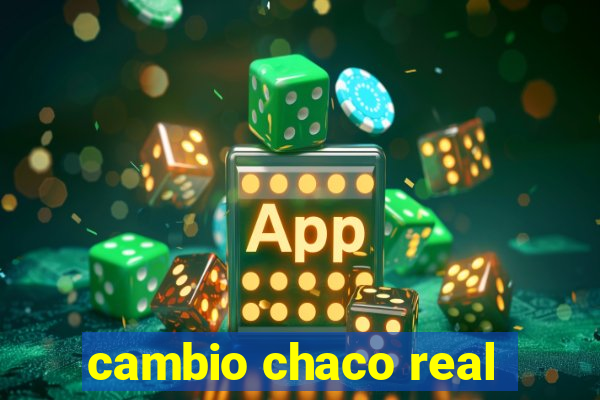 cambio chaco real