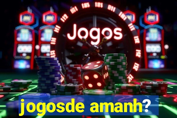 jogosde amanh?