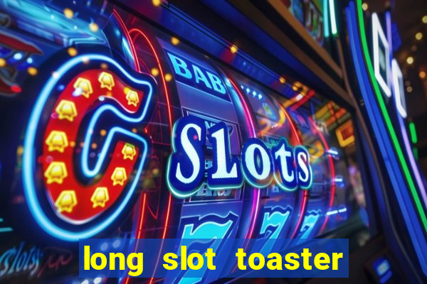 long slot toaster 2 slice