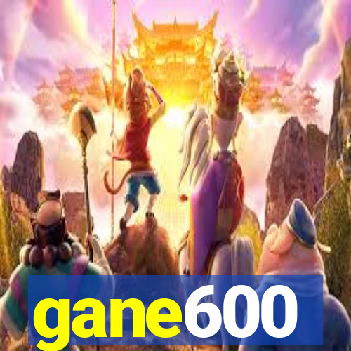 gane600