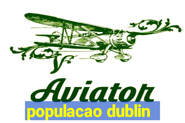 populacao dublin