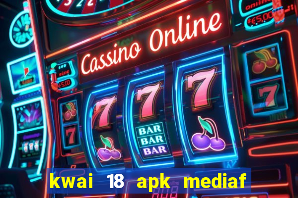 kwai 18 apk mediaf  re