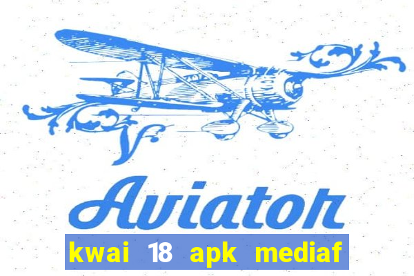 kwai 18 apk mediaf  re