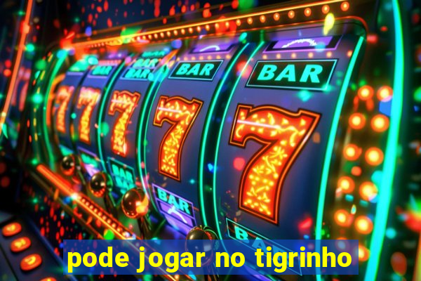 pode jogar no tigrinho