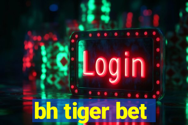 bh tiger bet