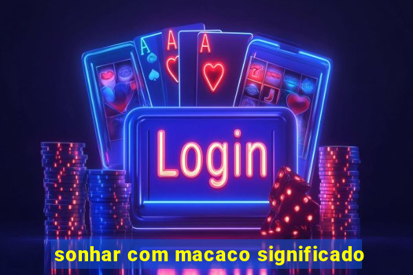 sonhar com macaco significado