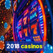 2018 casinos