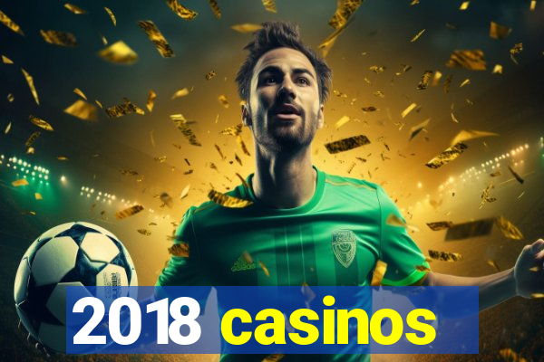 2018 casinos