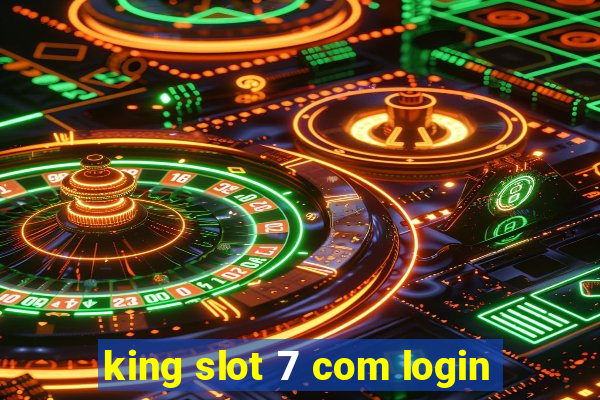 king slot 7 com login