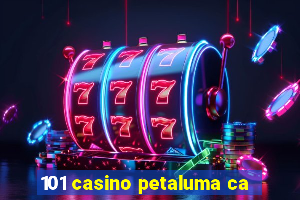 101 casino petaluma ca