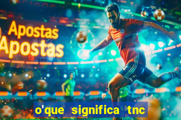 o'que significa tnc na giria