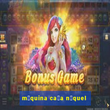 m谩quina ca莽a n铆quel