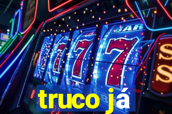 truco já