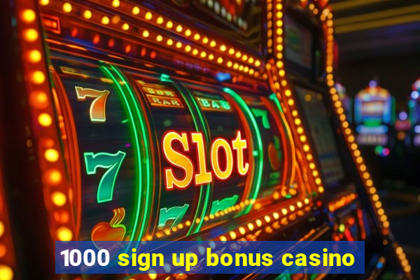 1000 sign up bonus casino