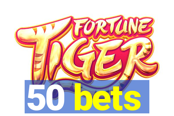 50 bets