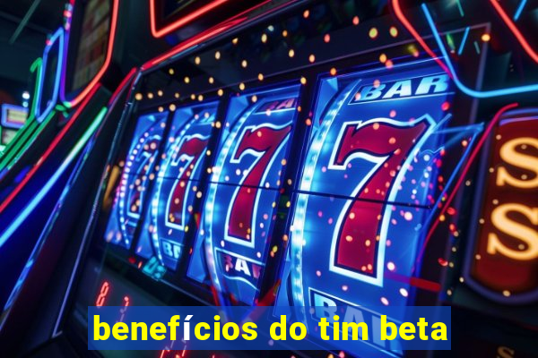 benefícios do tim beta