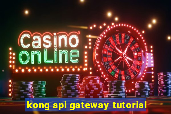 kong api gateway tutorial