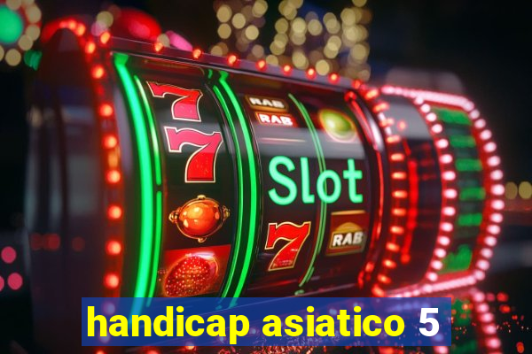 handicap asiatico 5