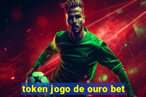 token jogo de ouro bet