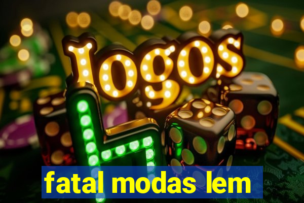 fatal modas lem