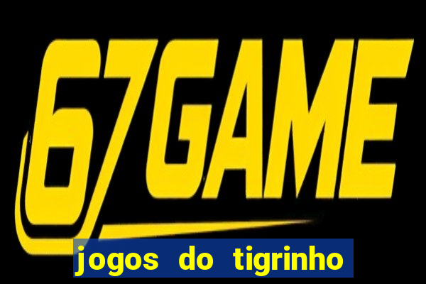 jogos do tigrinho que ganha dinheiro